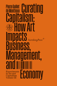 Curating Capitalism (How Art Impacts Business, Management, and Economy) by Pierre Guillet De Monthoux, 9781915609199