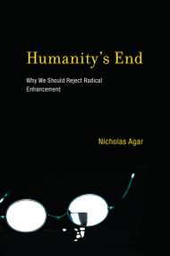 Humanity's End (Why We Should Reject Radical Enhancement) by Nicholas Agar, 9780262525176