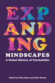 Expanding Mindscapes (A Global History of Psychedelics) by Erika Dyck, Chris Elcock, 9780262546935