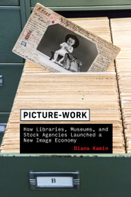 Picture-Work (How Libraries, Museums, and Stock Agencies Launched a New Image Economy) by Diana Kamin, 9780262547000