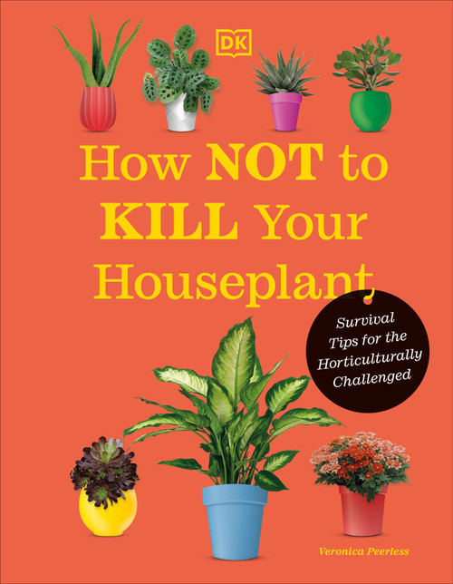 How Not to Kill Your Houseplant New Edition (Survival Tips for the Horticulturally Challenged) by Veronica Peerless, 9780744087888