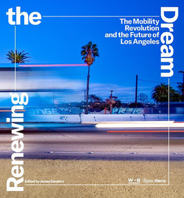 Renewing the Dream (The Mobility Revolution and the Future of Los Angeles) by James Sanders, Nik Karalis, Frances Anderton, Donald Shoup, Mark Valliantos, 9780847873296