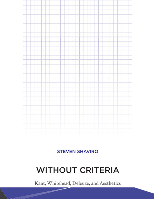 Without Criteria (Kant, Whitehead, Deleuze, and Aesthetics) by Steven Shaviro, 9780262517973