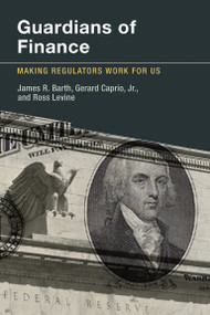 Guardians of Finance (Making Regulators Work for Us) by James R. Barth, Gerard Caprio, Jr., Ross Levine, 9780262526845