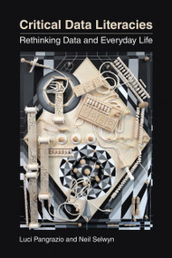 Critical Data Literacies (Rethinking Data and Everyday Life) by Luci Pangrazio, Neil Selwyn, 9780262546829