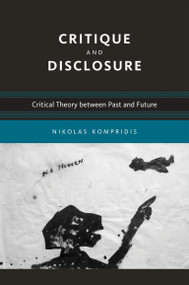 Critique and Disclosure (Critical Theory between Past and Future) by Nikolas Kompridis, 9780262516532
