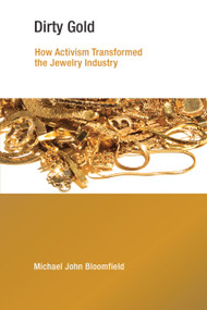 Dirty Gold (How Activism Transformed the Jewelry Industry) by Michael John Bloomfield, 9780262536004