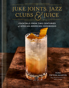 Juke Joints, Jazz Clubs, and Juice: A Cocktail Recipe Book (Cocktails from Two Centuries of African American Cookbooks) by Toni Tipton-Martin, 9780593233825