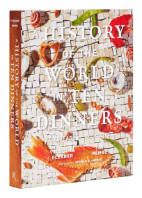 A History of the World in 10 Dinners (2,000 Years, 100 Recipes) by Victoria Flexner, Jay Reifel, Dr. Jessica B. Harris, 9780847873456