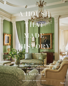 A House That Made History (The Illinois Governors Mansion, Legacy of an Architectural Treasure) by MK Pritzker, Michael S. Smith, 9780847873630