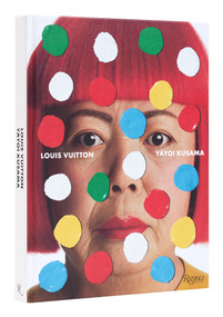 Louis Vuitton Yayoi Kusama by Yayoi Kusama, Delphine Arnault, Akira Tatehata, Hans Ulrich Obrist, Mika Yoshitake, 9780847873838