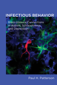 Infectious Behavior (Brain-Immune Connections in Autism, Schizophrenia, and Depression) by Paul H. Patterson, 9780262525343