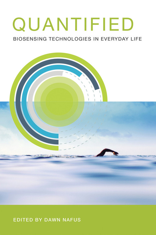 Quantified (Biosensing Technologies in Everyday Life) by Dawn Nafus, 9780262528757