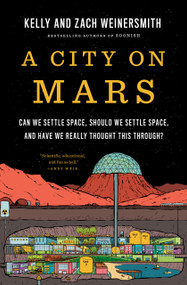 A City on Mars (Can we settle space, should we settle space, and have we really thought this through?) by Kelly Weinersmith, Zach Weinersmith, 9781984881724