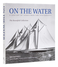 On the Water (A Century of Iconic Maritime Photography from the Rosenfeld Collection) by Nick Voulgaris III, Robert Iger, Dennis Conner, Ted Turner, Mystic Seaport Museum, 9780847873463