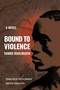 Bound to Violence (A Novel) by Yambo Ouologuem, Ralph Manheim, Chérif Keïta, 9781635423587