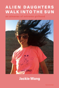Alien Daughters Walk Into the Sun (An Almanac of Extreme Girlhood) by Jackie Wang, 9781635901924