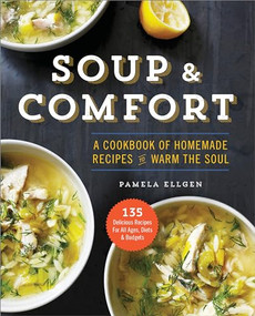 Soup & Comfort (A Cookbook of Homemade Recipes to Warm the Soul) by Pamela Ellgen, 9781943451005