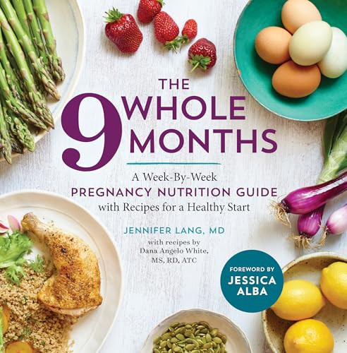The Whole 9 Months (A Week-By-Week Pregnancy Nutrition Guide with Recipes for a Healthy Start) by Dana Angelo White, Jennifer Lang MD, Jessica Alba, 9781943451487