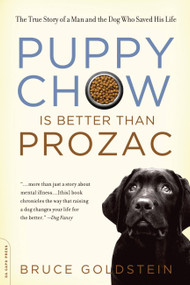 Puppy Chow Is Better Than Prozac (The True Story of a Man and the Dog Who Saved His Life) by Bruce Goldstein, 9780306817861
