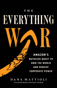 The Everything War (Amazon's Ruthless Quest to Own the World and Remake Corporate Power) by Dana Mattioli, 9780316269773