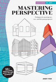 Success in Art: Mastering Perspective (Techniques for mastering one-, two-, and three-point perspective - 25+ Professional Artist Tips and Techniques) by Andy Fish, 9781633228580