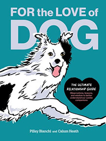 For the Love of Dog (The Ultimate Relationship Guide-Observations, lessons, and wisdom to better understand our canine companions) by Pilley Bianchi, Calum Heath, Marc Bekoff, 9781797223308