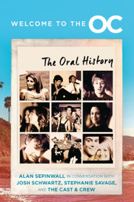 Welcome to the O.C. (The Oral History) by Josh Schwartz, Stephanie Savage, Alan Sepinwall, 9780063342798