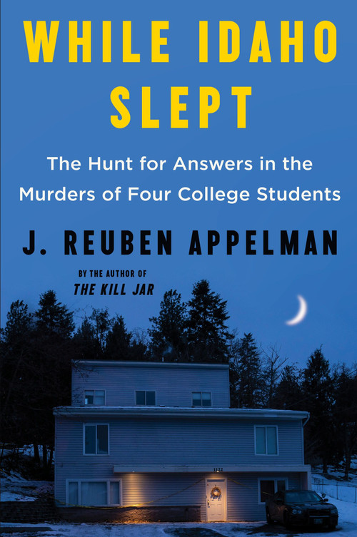While Idaho Slept (The Hunt for Answers in the Murders of Four College Students) by J. Reuben Appelman, 9780063346697