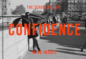 Confidence In 40 Images (The art of self-belief) by The School of Life, 9781915087300