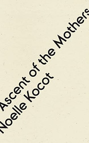 Ascent of the Mothers by Noelle Kocot, 9781950268870
