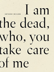 I Am The Dead, Who, You Take Care of Me by Anthony McCann, 9781950268887