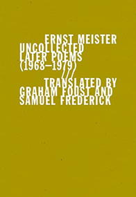 Uncollected Later Poems (1968-1979) by Ernst Meister, Graham Foust, Samuel Frederick, 9781950268894