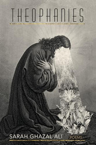 Theophanies by Sarah Ghazal Ali, 9781949944587