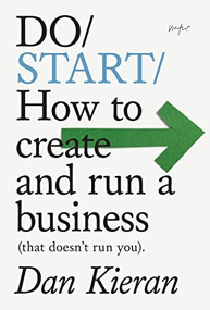 Do Start (How to create and run a business (that doesn't run you)) by Dan Kieran, 9781914168178
