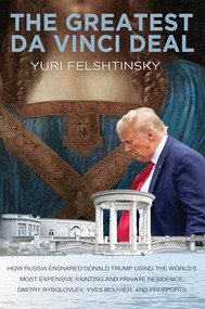 The Greatest Da Vinci Deal (Trump's Election Campaign and the Strange Case of a Masterpiece, a Sheikh and a Piece of Florida Real Estate) by Yuri Felshtinsky, 9781783342495