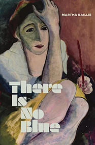 There Is No Blue by Martha Baillie, 9781552454749