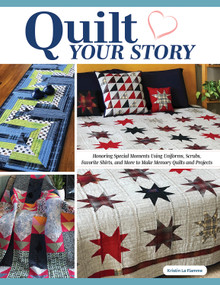 Quilt Your Story (Honoring Special Moments Using Uniforms, Scrubs, Favorite Shirts, and More to Make Memory Quilts and Projects) by Kristin La Flamme, 9781639810307