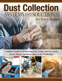 Dust Collection Systems and Solutions for Every Budget (Complete Guide to Protecting Your Lungs and Eyes from Wood, Metal, and Resin Dust in the Workshop) by George Bulliss, Jordan Shepherd, Editors of Fox Chapel Publishing, 9781497104150