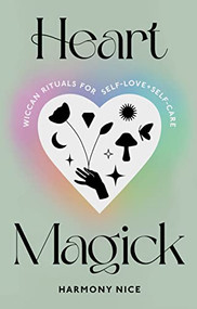 Heart Magick (Wiccan Rituals for Self-Love and Self-Care) by Harmony Nice, 9781728291772