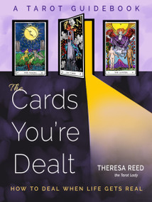 The Cards You're Dealt (How to Deal when Life Gets Real (A Tarot Guidebook)) by Theresa Reed, 9781578638031