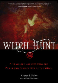 Witch Hunt (A Traveler's Journey into the Power and Persecution of the Witch) by Kristen J. Sollee, 9781578638161