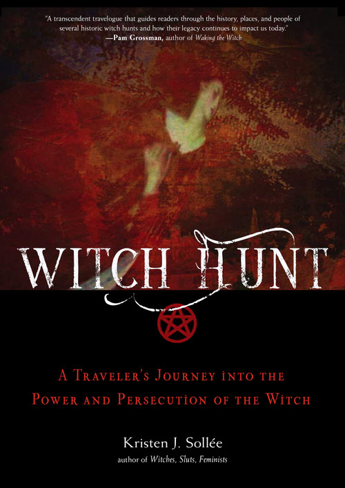 Witch Hunt (A Traveler's Journey into the Power and Persecution of the Witch) by Kristen J. Sollee, 9781578638161