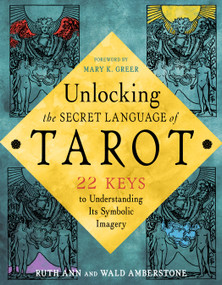 Unlocking the Secret Language of Tarot (22 Keys to Understanding Its Symbolic Imagery) by Wald  Amberstone, Ruth Ann Amberstone, Mary K. Greer, 9781578638185