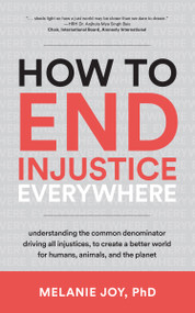 How to End Injustice Everywhere (Understanding the Common Denominator Driving All Injustices, to Create a Better World for Humans, Animals, and the Planet) by Melanie  Joy, 9781590566862