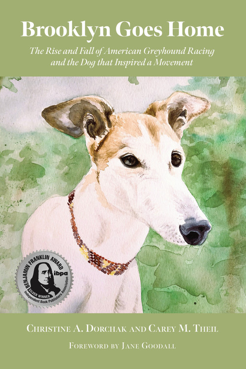 Brooklyn Goes Home (The Rise and Fall of American Greyhound Racing and the Dog that Inspired a Movement) by Christine A. Dorchak, Carey M. Theil, GREY2K USA Worldwide, Jane Goodall, Simon Parry, 9781590567142