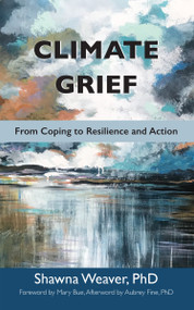 Climate Grief (From Coping to Resilience and Action) by Shawna Weaver, Mary Bue, Aubrey Fine, 9781590567166