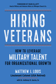Hiring Veterans (How To Leverage Military Talent for Organizational Growth) by Matthew J. Louis, Anthony R. Garcia, Mark Elliott, 9781632652096