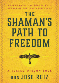 The Shaman's Path to Freedom (A Toltec Wisdom Book) by don Jose Ruiz, don Miguel Ruiz, 9781950253395
