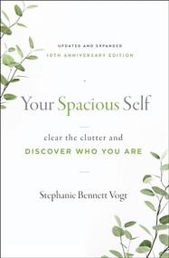 Your Spacious Self (Clear the Clutter and Discover Who You Are (Updated and Expanded 10th Anniversary Edition)) by Stephanie Bennett Vogt, 9781950253418